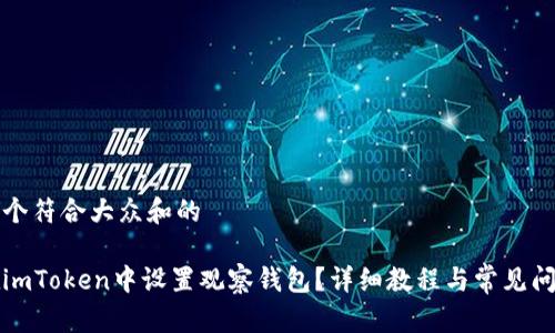思考一个符合大众和的

如何在imToken中设置观察钱包？详细教程与常见问题解答