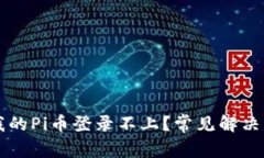为什么我的Pi币登录不上？常见解决方法汇总