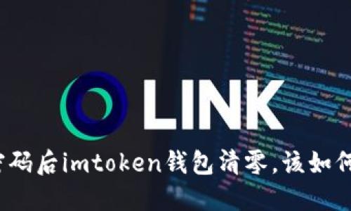 更改密码后imtoken钱包清零，该如何处理？