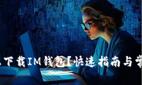 如何在iOS上下载IM钱包？快速指南与常见问题解答