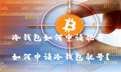 冷钱包如何申请靓号

如何申请冷钱包靓号？