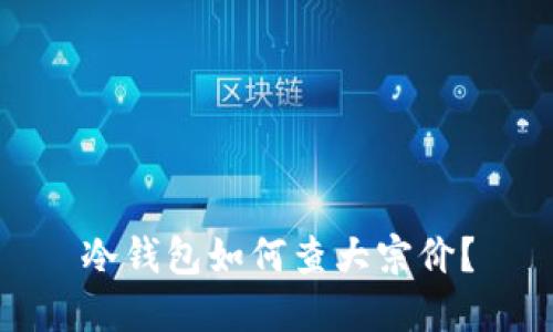 冷钱包如何查大宗价？