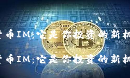 数字货币IM：它是你投资的新机会吗？

数字货币IM：它是你投资的新机会吗？