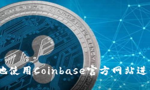 : 如何安全有效地使用Coinbase官方网站进行数字货币交易？