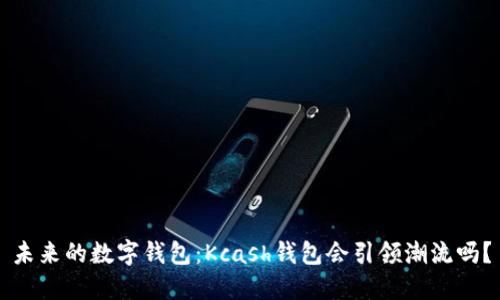 未来的数字钱包：Kcash钱包会引领潮流吗？