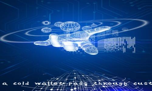 “Can a cold wallet pass through customs?”