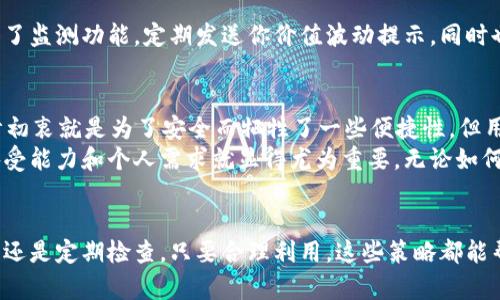 冷钱包有没有提示器

tiaoti冷钱包使用中，怎样确保安全与便捷？/tiaoti

冷钱包, 加密货币, 提示器, 安全性, 便捷性/guanjianci

什么是冷钱包？
当我们谈论冷钱包的时候，首先要了解它是什么。简单来说，冷钱包就是一种不连接互联网的钱包，用来存储数字货币。相比热钱包，冷钱包在安全性上具有更大的优势，因为它不易受到黑客攻击和网络威胁。你可以想象，它就像一个保险箱，将你的资产妥善保管，而不是随意放在一个容易被盗的地方。

冷钱包的作用和优势
那么，冷钱包的优势在哪里呢？首先是安全性。许多投资者选择冷钱包来保护他们的加密货币资产，尤其是在市值较高的情况下。虽然交易的便捷性可能会稍有降低，但这一切都是为了确保你的财富安全。
其次，冷钱包通常有多种形式，最常见的是硬件钱包，比如Trezor或Ledger。这些设备为用户提供了一个相对简易的界面，可以轻松进行币种的管理。不仅能够收发币，还可以方便地查看余额。

冷钱包与提示器的关系
那么，回到我这个问题：冷钱包有没有提示器呢？说实话，冷钱包本身并没有内建的提示器功能，因为它的设计目的就是将资产存储为安全的离线状态。但这并不意味着用户就不能获取相关信息。
比如，有些使用者会选择通过手机或者电脑上的应用程序，来监控他们的加密货币市场变化，并在必要时候才去冷钱包中进行操作。但需要注意的是，这种方式可能会带来一定的风险，因为一旦网络连接，这就不再是冷钱包的模式了。

如何使用冷钱包进行安全管理
如果你决定使用冷钱包，但又希望在安全的前提下保持一定的便捷性，这里有几个小建议：
ul
    li定期检查：定期检查你的冷钱包状态，通过硬件钱包的界面来确认额度及交易记录，确保一切正常。/li
    li市场监控：可以利用一些市场导航工具设置价格提醒。当你的目标币种出现预定的价格时，会通过邮件或短信告知你。/li
    li备份与恢复：确保冷钱包的备份与恢复选项设置好，例如助记词的保存，这样即使丢失设备，也能恢复所有资产。/li
/ul

市场上有无提示器的解决方案
虽然冷钱包自身没有提示器，但市面上出现了一些兼容性的产品，能够帮助你监控你的资产。例如，一些区块链信息聚合平台就提供了监测功能，定期发送你价值波动提示。同时也有一些加密货币交易所提供的通知服务，可以通过设置账单、价格变动提醒，也让你在冷钱包与热钱包之间做出更灵活的决策。

安全性 versus 便捷性
选择冷钱包时，我们经常面临一个问题：如何在安全性和便捷性之间找到一个平衡点？这确实是一个值得深思的问题。冷钱包的设计初衷就是为了安全而牺牲了一些便捷性，但用户也可以通过外部工具和应用程序来克服这一短板。
有些人偏向于使用冷钱包的原因在于，不希望自己的资产被网络攻击影响，有些人则更在意交易的流畅感。这时候，个人对风险的承受能力和个人需求就显得尤为重要。无论如何，确保资产安全应该是每位投资者的第一要务。

结尾思考
所以说，虽然冷钱包没有内建的提示器，但并不意味着我们无法使用外部工具来增强其功能。无论是通过市场监控工具、交易所提醒还是定期检查，只要合理利用，这些策略都能帮你在保障安全的同时，也能够做到适度的便捷。最后，希望每个加密货币投资者都能找到适合自己的管理方案，让安全与便捷并存。