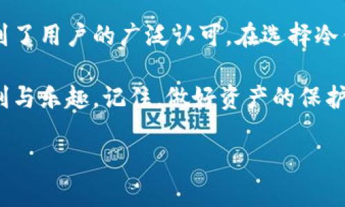 德国冷钱包的使用及优劣分析

德国冷钱包可以说是在加密货币存储领域的一种重要工具，对于大多数人而言，如何选择合适的冷钱包一直是个值得探讨的话题。今天我们就来聊聊，为什么越来越多的人开始关注冷钱包，它的特色是什么，以及在使用时应该注意哪些问题。

什么是冷钱包？

首先，让我们来简单了解一下冷钱包的概念。冷钱包是指一种不与互联网连接的加密货币存储方式。它和热钱包正好相反，热钱包在使用时往往需要联网，因此更易受到黑客攻击。

冷钱包的安全性来源于它的离线特性，这意味着即使网络遭到攻击，资产也不会受到影响。很多人选择将自己的加密货币存储在冷钱包中，以保护他们的投资。

德国冷钱包的种类

在德国，常见的冷钱包有硬件冷钱包和纸钱包两种。硬件冷钱包是专门生产的设备，通常会提供额外的安全措施，比如PIN码和种子词；而纸钱包则是将密钥以物理形式打印出来，适合那些极其谨慎的用户。

硬件钱包的优点在于易于使用且相对安全，而纸钱包的优势在于其简单和成本低。无论你选择哪种冷钱包，都需要对其使用方法有一定的了解。

选择德国冷钱包的理由

那么，为什么选择德国冷钱包呢？这里有几个主要的理由：

首先，德国在加密货币和区块链技术方面发展迅速。许多公司在这个领域内处于领军地位，这使得德国产出的冷钱包质量可靠、技术较新。例如，Ledger和Trezor等知名品牌都在德国设有分支机构，提供更符合欧洲用户需求的服务。

其次，德国的法律法规相对健全，确保了消费者的权益。你可以更加安心地使用这些产品，因为它们通常能遵循严格的安全标准。

使用德国冷钱包的优势

选择德国冷钱包的一个显著优势是在安全性方面。由于它是离线存储，即便网络环境不佳，用户的数据和资产也不会受到威胁。这对于那些拥有较大额度数字货币的用户而言，无疑是一个重要的考量因素。

此外，德国冷钱包的用户界面通常设计得很友好，即使是初学者也可以较容易地上手。这种设计理念增加了用户的积极性，让更多人愿意尝试使用冷钱包存储自己的加密资产。

如何选购德国冷钱包

不过，在选购德国冷钱包时需要注意以下几点：

ul
  li品牌信誉： 选择知名品牌的冷钱包，不仅可以确保质量，还有更好的用户支持和技术支持。/li
  li功能： 了解冷钱包是否支持你所持有的加密货币，避免选择不符合需求的产品。/li
  li用户评价： 在购买前，不妨参考一下其他用户的评价，看看他们对该产品的使用体验。/li
  li安全性：冷钱包的安全性始终是首要考虑的问题，查看产品是否具有额外的安全措施，比如加密或多重身份验证。/li
  li价格： 价格虽然很重要，但不要单纯以价钱来衡量价值，便宜的产品可能会带来更多的安全隐患。/li
/ul

使用德国冷钱包时的注意事项

即使你选择了合适的德国冷钱包，日常使用中依然有不少细节需要注意：

ul
  li备份： 确保你将钱包的恢复信息和种子词保存好。最佳方法是将这些信息写在纸上，并妥善保管。/li
  li定期更新： 钱包的固件需要定期更新，以便修复潜在的安全漏洞。尽可能保持钱包软件的最新状态。/li
  li使用环境： 避免在公共场所使用冷钱包，确保使用环境的安全性，以免 sensitive 资料被他人知晓。/li
  li教育自己： 多了解与加密货币和冷钱包相关的知识，提高自己的安全意识，避免上当受骗。/li
/ul

总结

总而言之，德国冷钱包作为一种安全的加密货币存储方式，具有不少独特的优势。无论是安全性还是使用体验都受到了用户的广泛认可。在选择冷钱包时，无论是选择硬件还是纸钱包，都应仔细考虑自身的需求，以及市场上的选择。

如果你是一名投资者或加密货币爱好者，不妨尝试德国冷钱包，在确保安全的基础上，尽情享受数字资产带来的便利与乐趣。记住，做好资产的保护是你永远不能松懈的责任。希望你能找到最适合自己的那款冷钱包，在这个日新月异的数字时代，走在潮流的前端！

如何选择适合自己的德国冷钱包？