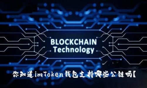 你知道imToken钱包支持哪些公链吗？