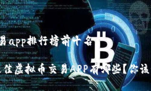 虚拟币交易app排行榜前十名

2023年最佳虚拟币交易APP有哪些？你该如何选择？