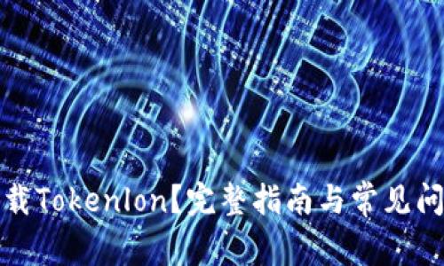 如何下载Tokenlon？完整指南与常见问题解答