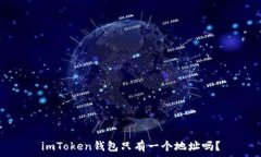   imToken钱包只有一个地址吗？