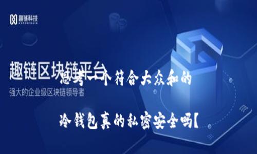 思考一个符合大众和的

冷钱包真的私密安全吗？