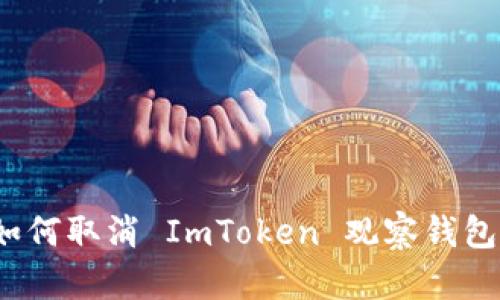 如何取消 ImToken 观察钱包？