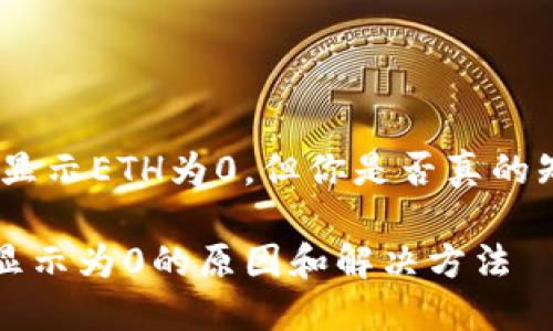 虽然imToken钱包显示ETH为0，但你是否真的知道原因是什么呢？

imToken钱包ETH显示为0的原因和解决方法