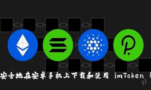 如何安全地在安卓手机上下载和使用 imToken 钱包？