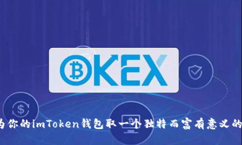 如何为你的imToken钱包取一个独特而富有意义的名字？