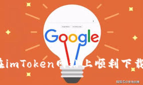 如何在imToken网站上顺利下载安装？