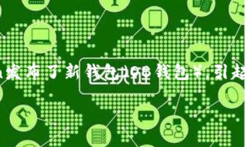 IMToken 是一个知名的多链数字钱包，因其便捷的用户体验和强大的功能受到许多加密货币爱好者的欢迎。最近，IMToken发布了新钱包（OB钱包），引起了业内广泛关注。那么，这款新钱包到底有什么特别之处呢？它真的能改变用户的数字资产管理方式吗？让我们来仔细看看。

IMToken新钱包OB：它究竟能给我们带来什么？