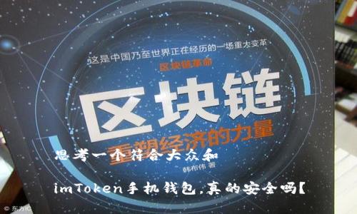 思考一个符合大众和

imToken手机钱包，真的安全吗？