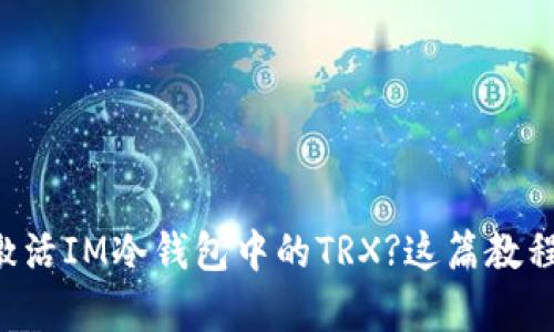 如何有效激活IM冷钱包中的TRX?这篇教程帮你解答!