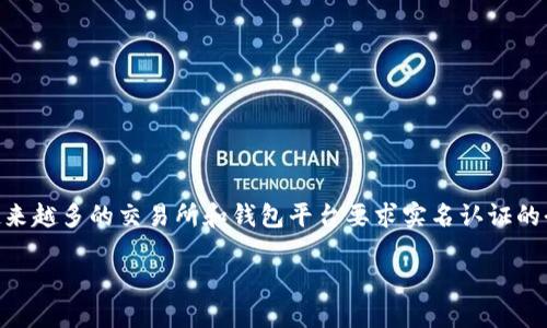 imToken钱包怎么实名这个问题对于许多用户来说显得尤为重要，尤其是在越来越多的交易所和钱包平台要求实名认证的今天。那么，imToken钱包究竟是怎么进行实名手续的？我们不妨细细探讨一下。

imToken钱包需要实名认证吗？怎么进行？