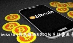使用imtoken钱包提现USDT的手续费是多少？