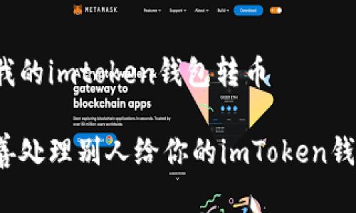 有人给我的imtoken钱包转币 

如何妥善处理别人给你的imToken钱包转币？