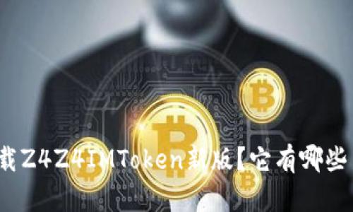 如何下载Z4Z4IMToken新版？它有哪些新功能？