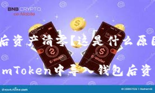 导入钱包后资产清零？这是什么原因？

为什么在imToken中导入钱包后资产会清零？