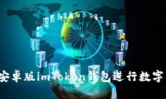 如何使用安卓版imToken钱包进行数字资产管理？