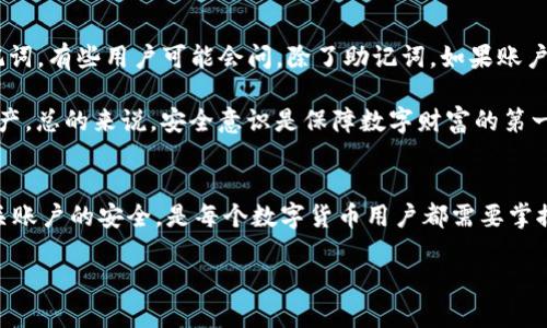 币安★新手$content_title★

imtoken钱包是一个功能非常强大的数字货币钱包，支持多种主流的数字资产。但是，作为一个用户，常常会遇到一些问题，比如“imtoken钱包还能登录助记词哪里查？”这是一个值得深入探讨的话题。在本文中，我们将仔细解析这一问题，同时为大家提供有用的信息和建议。

imtoken, 助记词, 数字货币, 钱包安全, 加密资产/guanjianci

什么是助记词？
首先，我们来了解一下助记词是什么。助记词通常由12个或24个单词组成，帮助用户在钱包丢失设备或更换设备时进行恢复。这些单词是随机生成的，具有唯一性和保密性，只有用户自己知道。

如何找到imtoken钱包的助记词？
当你创建imtoken钱包时，会在初始化的过程中生成助记词。如果当时没有记录下来，想要再找到助记词是比较困难的。为什么这么说呢？因为助记词的安全性非常重要，它就像是一个保险箱的钥匙，丢失了就无法打开。

有哪些步骤可以帮助你找回助记词？
如果你没有备份助记词，可以尝试以下几个步骤，但必须注意，这些方法并不是100%成功：
 
1. **检查电子邮件**：
有些用户在创建钱包时，会选择将助记词或相关信息发送到自己的邮箱。如果你有这种习惯，可以在邮箱中搜索相关邮件。

2. **查看纸质备份**：
许多人习惯将助记词记录在纸上，放在一个安全的地方。如果你有这个习惯，检查一下通常放置你重要信息的地方。

3. **使用云备份**：
如果你使用过**加密云备份**的服务，试试看是否能在云端找到助记词的备份。

4. **联系imtoken官方**：
虽然通常情况下客服无法帮助恢复助记词，但在一些特殊情况下，可能可以获取一些指导或帮助。

为什么助记词如此重要？
助记词不仅仅是每个用户的资产恢复工具，更是个人隐私和信息安全的一个重要保障。如果他人获得了你的助记词，他们就能够无限制地访问和控制你的数字资产。那么，如何保护自己的助记词呢？下面是几个小建议：

1. **不要分享**：记住，绝对不要将助记词分享给任何人，甚至是朋友或者家人。

2. **安全保管**：建议将助记词写在纸上，并存放在一个安全的地方，比如保险箱。切勿存放在手机、电脑等联网的设备上，以避免被黑客攻击。

3. **定期更换**：如果你使用的加密货币钱包支持重新生成助记词功能，可以定期更换助记词，这样可以提供额外的安全性。

有没有办法找回丢失的助记词？
如前所述，一旦助记词丢失，基本上就无法恢复。为了避免这样的情况，建议在使用imtoken钱包时务必备份好助记词。有些用户可能会问，除了助记词，如果账户被黑客攻击，是否还有其他方法可以保护资产呢？

其实可以使用一些先进的安全设置，比如2FA（双重认证），这使得即使黑客知道你的密码，也无法轻易盗取你的资产。总的来说，安全意识是保障数字财富的第一步。

总结一下
今天我们详细探讨了“imtoken钱包还能登录助记词哪里查”的问题。理解助记词的重要性、如何保护助记词及相关账户的安全，是每个数字货币用户都需要掌握的基本知识。希望这些信息能够帮到大家，让你们在使用imtoken钱包时更加安全无忧。 

如果你还有更多疑问或者想要了解的内容，欢迎随时留言，我们都乐意为你解答！