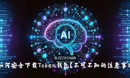 如何安全下载Token钱包？不可不知的注意事项