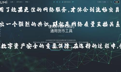 im钱包宽带可能是您在寻找有关互联网连接或加密货币交易的一种特定服务或产品。让我们深入探讨一下这个概念，了解其可能的功能、使用方式以及如何选择合适的服务。

什么是im钱包宽带？
从字面上看，im钱包宽带可能涉及一种与网络连接相关的服务，特别是在与数字钱包或在线交易相关的情况下。可以想象，在当前的数字化时代，许多用户都在寻找更快、更稳定的互联网连接来支持他们的在线活动，尤其是涉及到加密货币的交易时。

为什么im钱包宽带对用户如此重要？
想象一下，您正准备进行一次重大的数字货币交易，您的网络却突然变得缓慢或者掉线。这种体验无疑是让人沮丧的。在这样的背景下，选择一个合适的im钱包宽带便显得尤为重要。首先，良好的网络连接可以确保您的交易在第一时间被处理，避免因网络延迟而导致的损失。其次，快速的网络连接也有助于提升您在使用各种在线服务时的体验，无论是访问加密货币交易平台，还是浏览相关信息。

如何选择合适的im钱包宽带？
选择合适的网络服务提供商并不是一件简单的事，特别是市场上有这么多选择。首先，您需要考虑您的实际需求。是需要高速度的下载体验来进行交易，还是更稳定的连接以便不间断地访问您的数字钱包？要找到适合自己的答案，通常需要对市场进行一番调研。

其次，您可以参考其他用户的反馈与评价。今天的社交媒体平台、论坛以及博客上，用户们会分享使用某个服务的真实体验。这些反馈可以让您更加清晰地了解那些服务提供商在网络稳定性和客户服务上的表现。

另外，价格也是选择合约的重要因素。不同的服务提供商可能会根据给予的带宽和服务质量有所不同。确保所选择的im钱包宽带符合您的预算，但也不要因为价格便宜而忽视了服务的质量。

使用im钱包宽带的注意事项
当然，在选择并使用im钱包宽带时，有几个关键注意事项需要留意。首先是安全性，尤其是当您的数字资产存在于不同的钱包时，使用一个安全的网络连接是至关重要的。您不希望在交易过程中遭遇黑客攻击或者数据泄露。如果可能，建议使用虚拟私人网络（VPN）以增强安全性。

其次，定期检查网络速度和稳定性是务必要做的。有时，网络提供商可能会在没有通知的情况下进行维护或升级，这可能会影响您的连接质量。保持与服务提供商的沟通，及时了解网络服务的变化，确保您始终拥有最佳的在线体验。

总结
在数字化时代，选择合适的im钱包宽带是保证您能够顺利进行在线交易、访问数字财产及其他服务的关键因素之一。从考虑实际需求开始，了解市场，寻找用户反馈，再加上对网络安全性及服务稳定性的关注，您将能够找到一个合适的网络服务解决方案。这不仅仅是一项技术选择，更是您在线生活质量和安全性的保证。

未来im钱包宽带的发展趋势
随着技术的不断演进，未来的im钱包宽带可能会朝着速度与安全并重的方向发展。例如，随着5G网络的推广，用户可能会享受到更快的上传及下载速度，这将无疑促进加密货币交易和其他在线服务的进一步发展。同时，网络安全技术的不断创新也会为用户提供更加安心的保障。

归根结底，im钱包宽带在我们的线上活动中起着越来越重要的作用，而用户在选择和使用时也需要不断保持敏感的触觉，以适应快速变化的数字环境。

用户分享：我的im钱包宽带使用经历
我身边有不少朋友已经体验到了im钱包宽带的便利。听他们分享，就像是在分享一场实时的冒险旅程。有的朋友曾因为网络不稳定而错过了一次绝佳的投资机会，直到他们换用了效果更佳的网络服务，才体会到流畅交易的快感。

另一个朋友则是在用im钱包宽带进行交易时，偶尔会使用VPN，这样他会觉得自己的交易更安全，信息也得到了更可靠的保护。大家的经历虽然略有差异，但共同的反馈都显示出一个强烈的共识，那就是网络质量直接关系到数字事务的顺利与否。

结语
通过上述探讨，您应该对im钱包宽带有了更全面的理解。我们生活中越来越依赖网络，保证一个高效、稳定的网络连接不仅仅能让我们的在线体验更加顺畅，同时也是确保我们数字资产安全的重要保障。在选择的过程中，务必做到明智、慎重，真正让网络服务的价值为我们所用。

关键词：im钱包, 宽带, 网络连接, 数字钱包, 数字资产/guanjianci