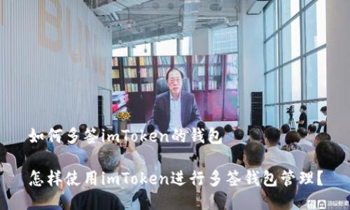 如何多签imToken的钱包

怎样使用imToken进行多签钱包管理？