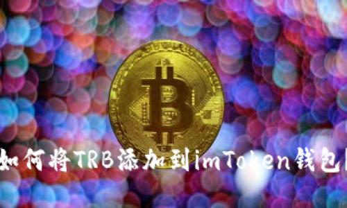 如何将TRB添加到imToken钱包？