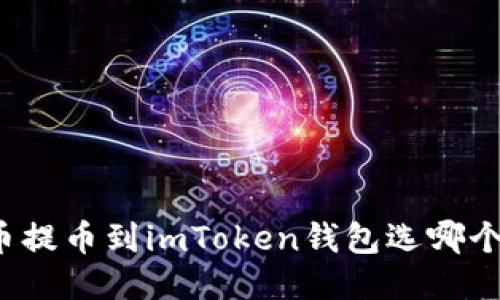 火币提币到imToken钱包选哪个链？