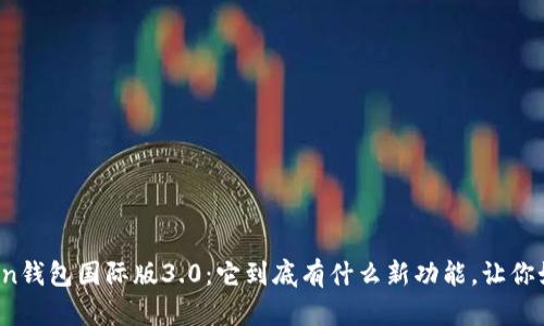 : imToken钱包国际版3.0：它到底有什么新功能，让你如此关注？