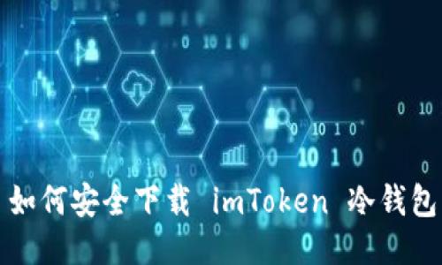  如何安全下载 imToken 冷钱包？