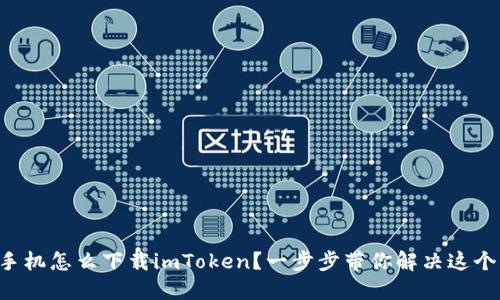 华为手机怎么下载imToken？一步步带你解决这个问题！
