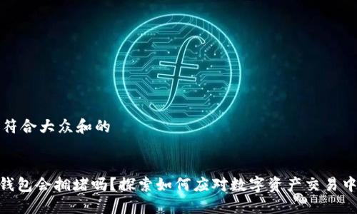 思考一个符合大众和的


imToken钱包会拥堵吗？探索如何应对数字资产交易中的高峰期