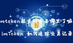 以太坊钱包imtoken能查到币去哪里了嘛以太坊钱包