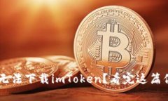 为什么我无法下载imToken？看完这篇你就明白了