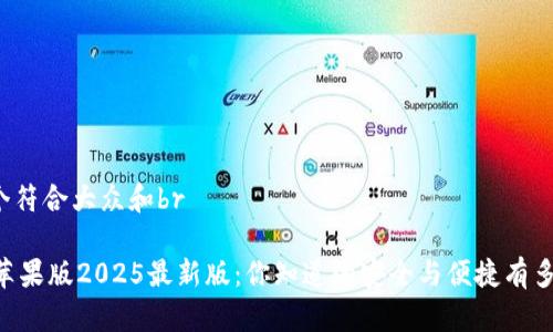 思考一个符合大众和br

IM钱包苹果版2025最新版：你知道的安全与便捷有多重要吗？