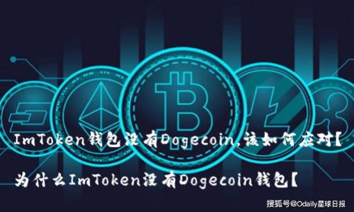 ImToken钱包没有Dogecoin，该如何应对？

为什么ImToken没有Dogecoin钱包？