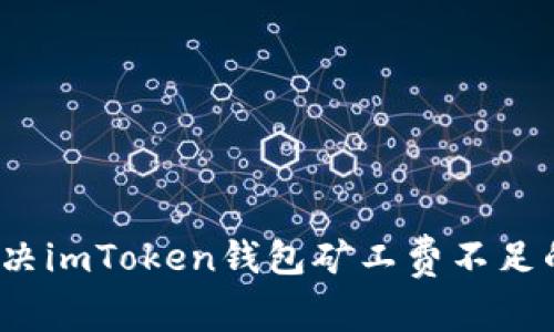 如何解决imToken钱包矿工费不足的问题？