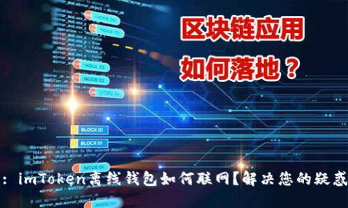 : imToken离线钱包如何联网？解决您的疑惑