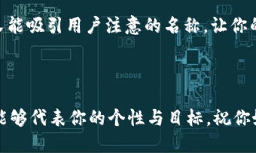 imToken钱包名称怎么起

在这个数字资产日益普及的时代，拥有一个独特的数字钱包是非常重要的。尤其是对于使用imToken这样的平台的用户，一个好的钱包名称不仅能够帮助你更好地管理自己的资产，还能让你的钱包在众多数字钱包中脱颖而出。那么，imToken钱包的名称应该怎么起呢？在这篇文章中，我们将为你详细讲解一些有用的技巧与建议。

1. 确定你的目标和风格

首先，在为你的imToken钱包起名字之前，思考一下你的目标是什么。你是希望它能够提供安全性，还是倾向于表现出个性与趣味？有些人可能更注重资产的价值，那么可以选择一些与财富、投资相关的词汇；而另一些用户则希望名字能够更具个性，那么不妨考虑一些富有创意的组合。

2. 融入个人元素

你可以考虑将一些个人的元素融入钱包名称中，比如你的名字、生日、爱好等。例如，如果你喜欢旅行，或许可以考虑使用“TravelerToken”这样的名字。这样的名称不仅容易记忆，也能让人感受到你的个性。同时，这种个性化的名称也能让你的钱包有一种独特的归属感。

3. 

一个好的名称应该简洁而易于发音。避免使用过于复杂或陌生的词汇。比如“EcoCoinXtreme”虽然听起来很酷，但却让人无法轻易地记住。相反，“GreenWallet”这样的名字就简单明了，且一眼就能看出其主题，给用户带来方便。

4. 运用创意与

如果你想让你的钱包名称更加引人注目，不妨运用一些创意和。可以考虑结合一些有趣的词汇，或使用谐音来创造新的名称。例如，“FinTechMaverick”这样的名字，带有一定的创新和趋势感，听上去就让人对这个钱包充满期待。

5. 考虑目标用户群体

在想名字的时候，考虑一下你的目标用户群体是非常重要的。如果你是为年轻人设计的钱包，可能会倾向于使用更具时尚感的词汇；而面向中年或老年用户时，可能更偏向于传统与稳重的感觉。因此，了解你的用户会帮助你找到更合适的名称。

6. 避免使用常见的词汇

为了使你的imToken钱包名称拥有独特性，尽量避免使用一些过于常见的词汇像“wallet”、“coin”、“token”等。尝试进行大胆的组合，比如将不同的词汇结合在一起，创造出新颖有趣的名称。例如，“CryptoNest”或“DigitalHarbor”，这些名称听起来既新鲜又引人注目。

7. 测试与反馈

在你选择了一些可能的名字后，别忘了跟朋友、家人或同事进行测试，看看他们的反应如何。他们是否容易发音，是否能在第一次听到时便明白其意思？这个过程能帮助你更好地评估你的选择，也能为你提供一些新思路。

8. 与品牌定位相符

考虑到钱包名称与品牌的整体定位相符也是相当重要的。如果你希望自己的钱包传达出安全、可靠的形象，那么钱包名称应该能反映出这一点。可以从表达信任或安全的词汇入手，比如“FortressWallet”这样的名字，让人一听就觉得这个钱包值得信赖。

9. 避免法律风险

起名字的时候，也要考虑法律层面的因素，确保你的钱包名称不会侵犯他人的商标权。在正式使用之前，可以做一次在线搜索，看看是否已有相同或相似的名称在使用。避免法律纠纷是保护你创意成果的重要一步。

10. 使用在线工具和资源

如果你仍然对起名字感到困惑，可以使用一些在线的名称生成器工具。这些工具可以帮助你根据输入的关键词生成一系列的名称选择。尽管这些名称可能需要稍加修改来符合你的风格，但它们确实能够为你提供灵感。

总结

起一个好的imToken钱包名称并不是一件简单的事，但通过以上提到的几个方面，希望能够给你一些启示和灵感。重要的是，找到一个既符合你个性又能吸引用户注意的名称，让你的数字资产体验更上一层楼！记住，好的钱包名称不仅是一个代号，它还是你资产管理之路的第一步。

imToken, 钱包名称, 数字资产, 个性化, 创意/guanjianci

结语：希望通过这些建议，你能够为你的imToken钱包找到一个理想的名称，让数字资产的管理变得更加顺畅！无论是，还是富有创意，最重要的是，它能够代表你的个性与目标。祝你好运！