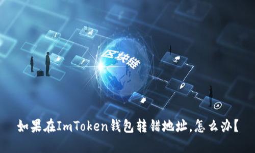 如果在ImToken钱包转错地址，怎么办？