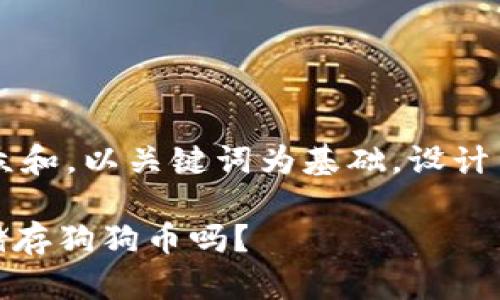 思考一个符合大众和，以关键词为基础，设计引人思考的疑问句

imToken钱包能储存狗狗币吗？